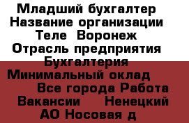 Младший бухгалтер › Название организации ­ Теле2-Воронеж › Отрасль предприятия ­ Бухгалтерия › Минимальный оклад ­ 28 000 - Все города Работа » Вакансии   . Ненецкий АО,Носовая д.